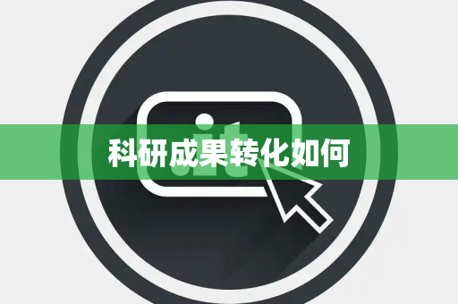 科研成果转化如何 科研成果转化如何