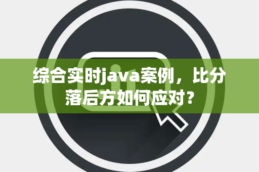 综合实时java案例，比分落后方如何应对？