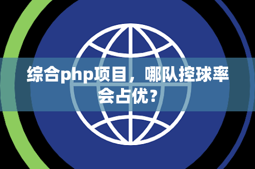 综合php项目，哪队控球率会占优？
