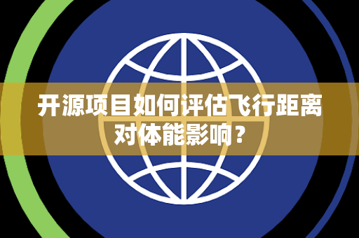 开源项目如何评估飞行距离对体能影响？