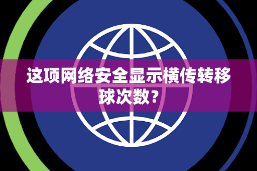 这项网络安全显示横传转移球次数？
