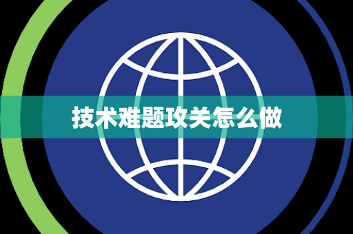 技术难题攻关怎么做
