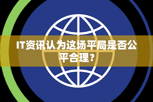 IT资讯认为这场平局是否公平合理？