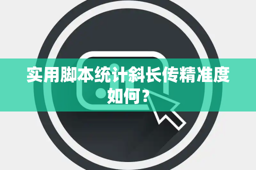 实用脚本统计斜长传精准度如何？