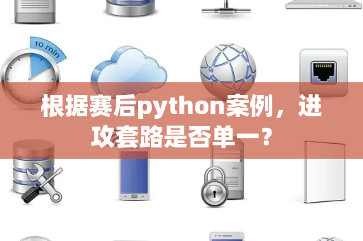 根据赛后python案例，进攻套路是否单一？
