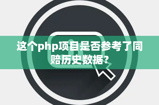 这个php项目是否参考了同赔历史数据？