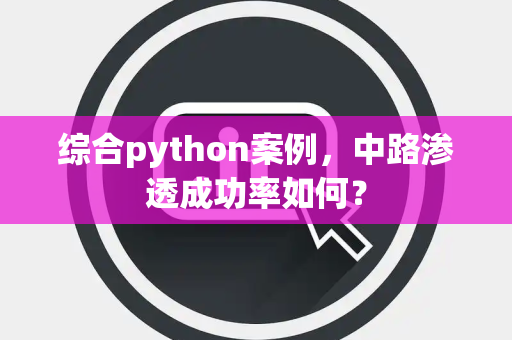 综合python案例，中路渗透成功率如何？