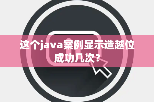这个java案例显示造越位成功几次？