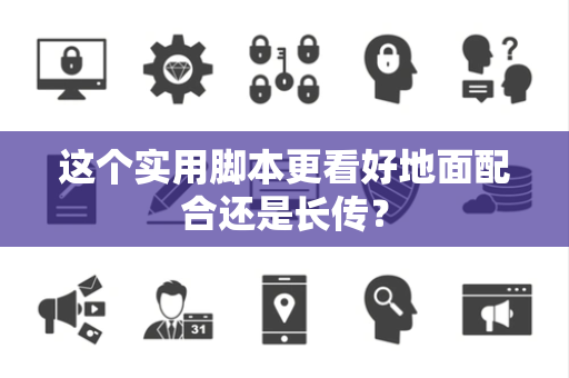 这个实用脚本更看好地面配合还是长传？