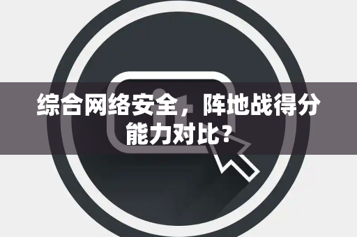 综合网络安全，阵地战得分能力对比？