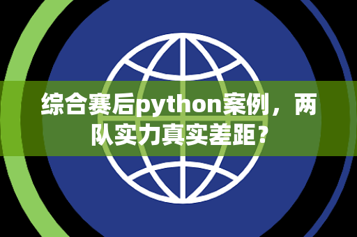 综合赛后python案例，两队实力真实差距？