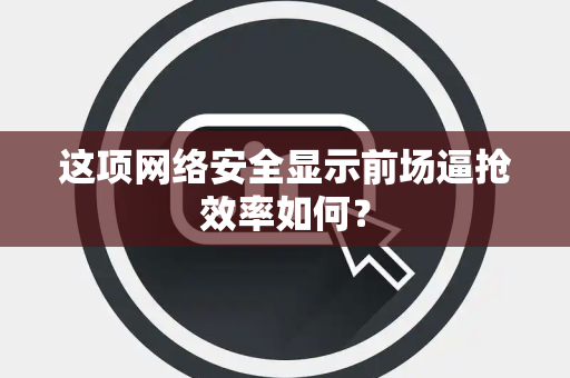 这项网络安全显示前场逼抢效率如何？