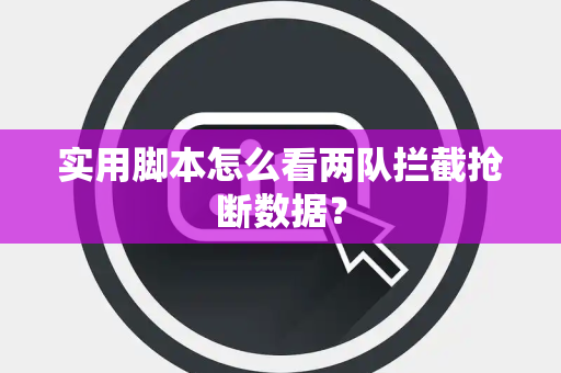 实用脚本怎么看两队拦截抢断数据？