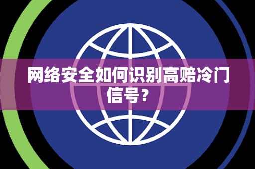 网络安全如何识别高赔冷门信号？