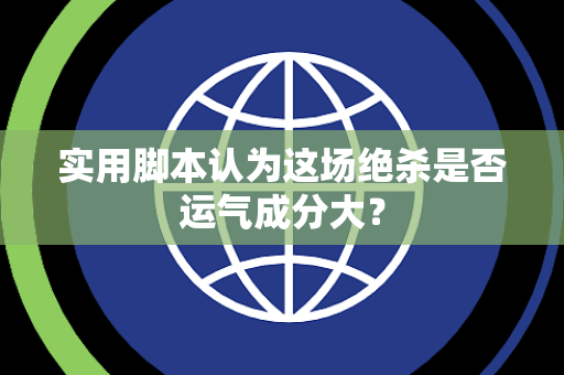 实用脚本认为这场绝杀是否运气成分大？