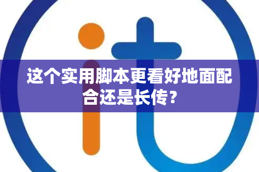 这个实用脚本更看好地面配合还是长传？