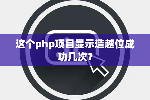 这个php项目显示造越位成功几次？