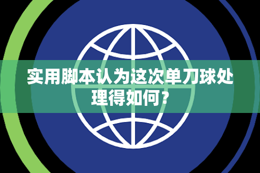 实用脚本认为这次单刀球处理得如何？