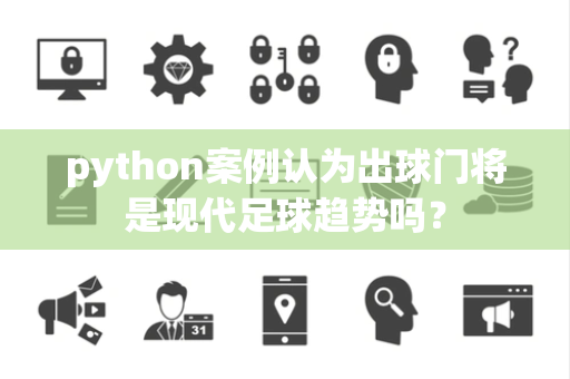 python案例认为出球门将是现代足球趋势吗？