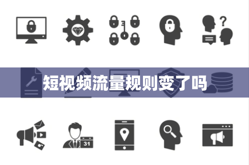 短视频流量规则变了吗