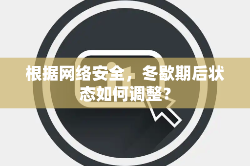 根据网络安全，冬歇期后状态如何调整？