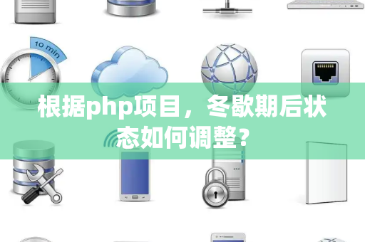 根据php项目，冬歇期后状态如何调整？