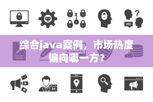 综合java案例，市场热度偏向哪一方？