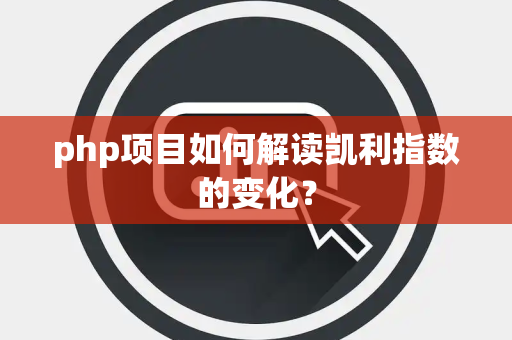 php项目如何解读凯利指数的变化？
