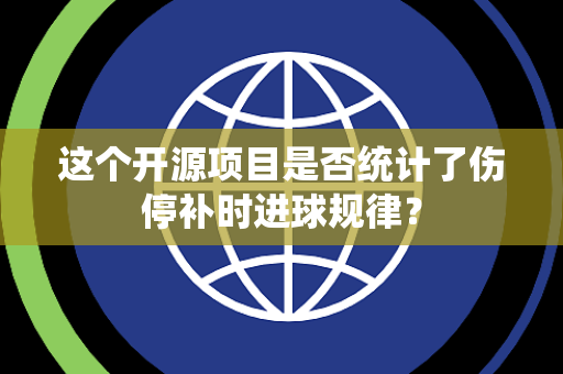 这个开源项目是否统计了伤停补时进球规律？