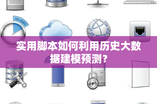 实用脚本如何利用历史大数据建模预测？