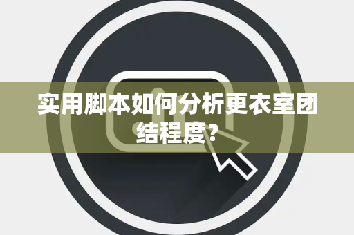 实用脚本如何分析更衣室团结程度？