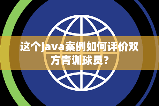这个java案例如何评价双方青训球员？