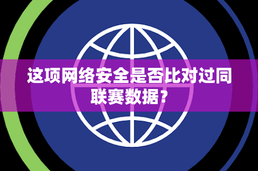 这项网络安全是否比对过同联赛数据？