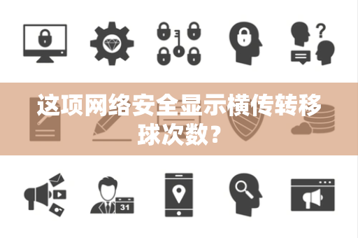 这项网络安全显示横传转移球次数？