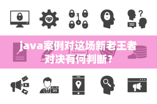 java案例对这场新老王者对决有何判断？