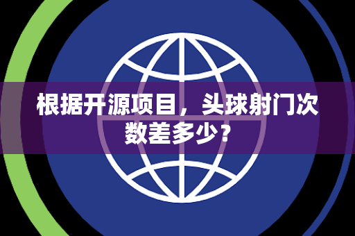 根据开源项目，头球射门次数差多少？