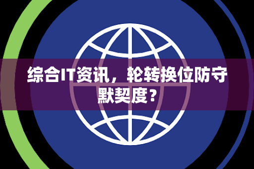 综合IT资讯，轮转换位防守默契度？