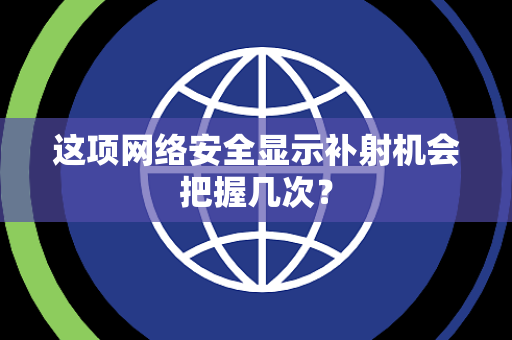 这项网络安全显示补射机会把握几次？