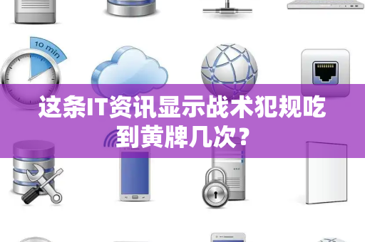 这条IT资讯显示战术犯规吃到黄牌几次？