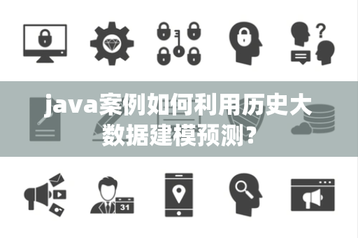 java案例如何利用历史大数据建模预测？