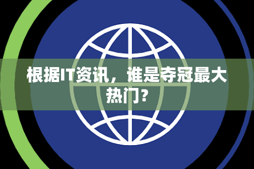 根据IT资讯，谁是夺冠最大热门？