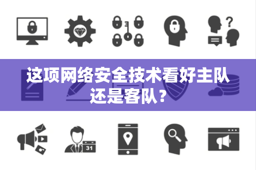这项网络安全技术看好主队还是客队？