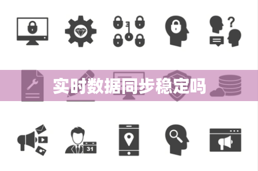 实时数据同步稳定吗 实时数据同步稳定吗