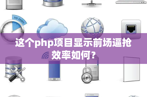 这个php项目显示前场逼抢效率如何？