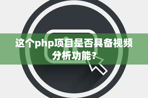 这个php项目是否具备视频分析功能？