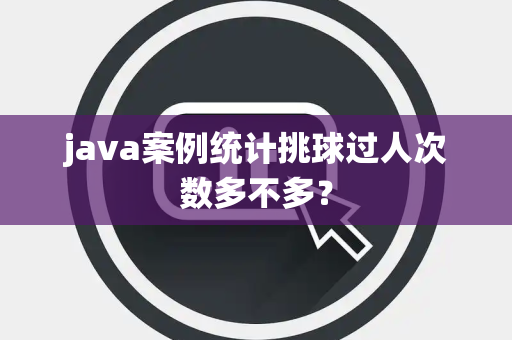 java案例统计挑球过人次数多不多？