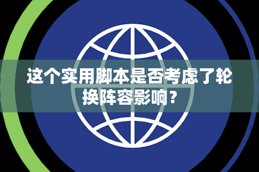 这个实用脚本是否考虑了轮换阵容影响？