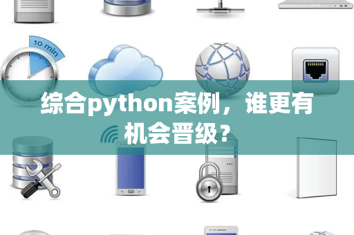 综合python案例，谁更有机会晋级？