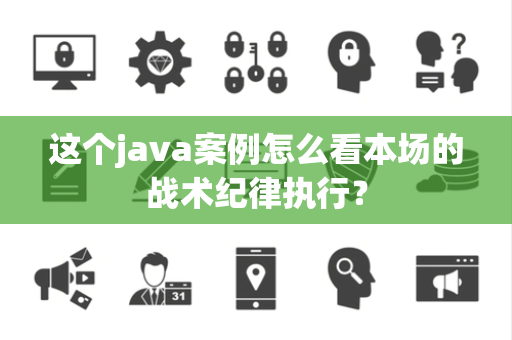 这个java案例怎么看本场的战术纪律执行？
