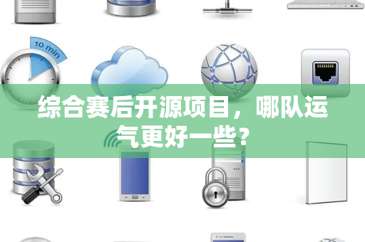 综合赛后开源项目，哪队运气更好一些？
